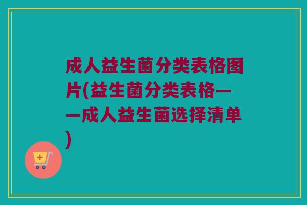 成人益生菌分类表格图片(益生菌分类表格——成人益生菌选择清单)