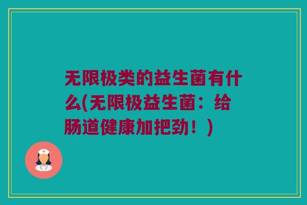 无限极类的益生菌有什么(无限极益生菌：给肠道健康加把劲！)