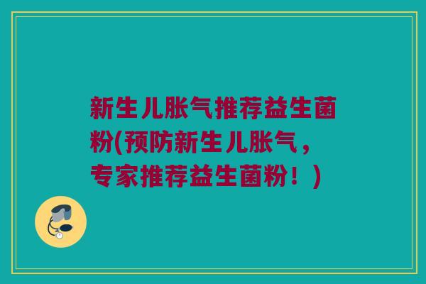 新生儿推荐益生菌粉(新生儿,专家推荐益生菌粉!) 新生儿推荐益生菌粉(新生儿,专家推荐益生菌粉!)
