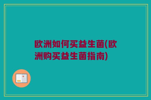 欧洲如何买益生菌(欧洲购买益生菌指南)