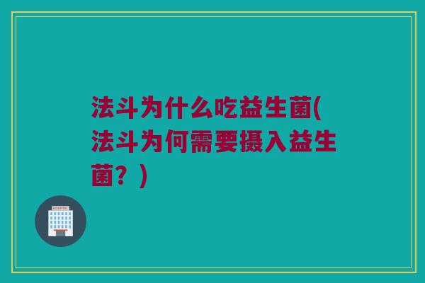 法斗为什么吃益生菌(法斗为何需要摄入益生菌？)