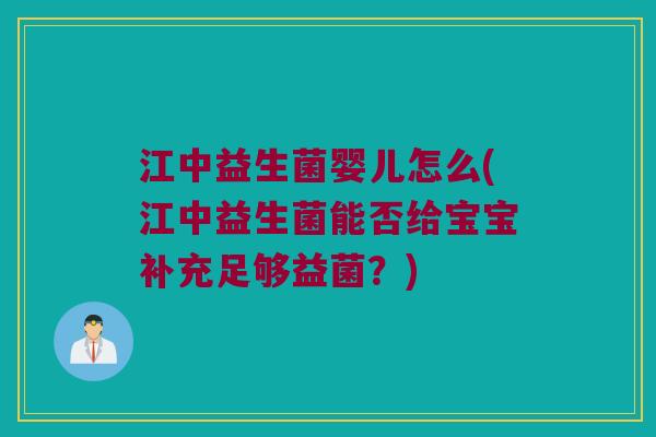 江中益生菌婴儿怎么(江中益生菌能否给宝宝补充足够益菌?) 江中益生菌婴儿怎么(江中益生菌能否给宝宝补充足够益菌?)