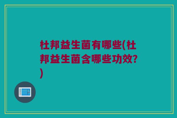 杜邦益生菌有哪些(杜邦益生菌含哪些功效？)