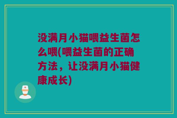 没满月小猫喂益生菌怎么喂(喂益生菌的正确方法，让没满月小猫健康成长)