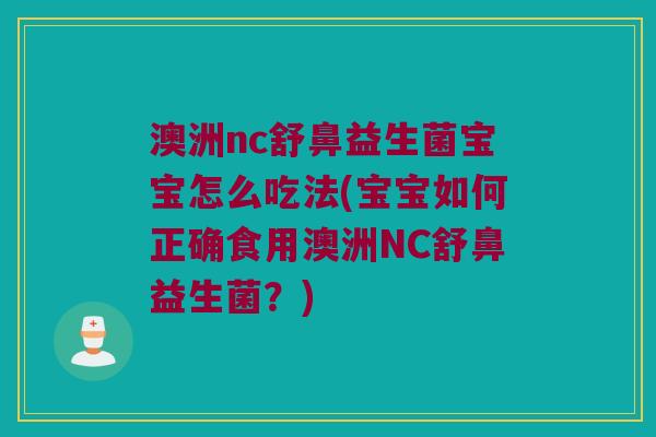 澳洲nc舒鼻益生菌宝宝怎么吃法(宝宝如何正确食用澳洲NC舒鼻益生菌？)
