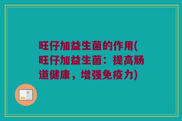 旺仔加益生菌的作用(旺仔加益生菌：提高肠道健康，增强免疫力)