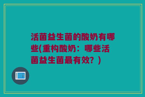 活菌益生菌的酸奶有哪些(重构酸奶：哪些活菌益生菌最有效？)