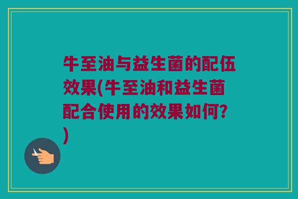 牛至油与益生菌的配伍效果(牛至油和益生菌配合使用的效果如何？)