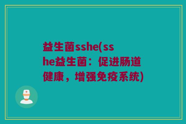 益生菌sshe(sshe益生菌：促进肠道健康，增强免疫系统)