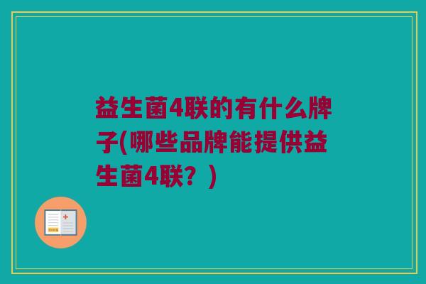 益生菌4联的有什么牌子(哪些品牌能提供益生菌4联？)