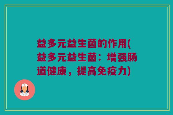 益多元益生菌的作用(益多元益生菌：增强肠道健康，提高免疫力)