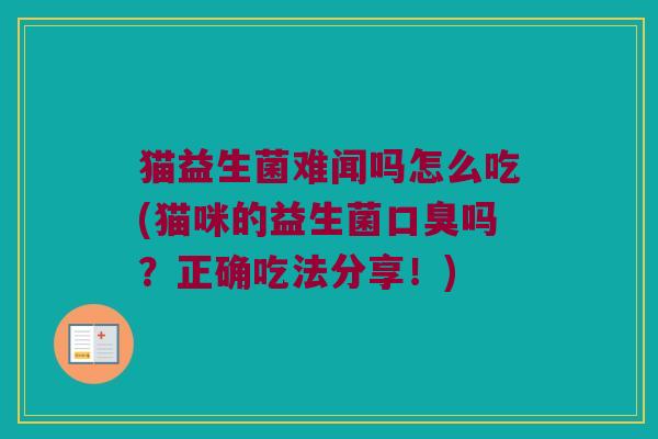 猫益生菌难闻吗怎么吃(猫咪的益生菌口臭吗？正确吃法分享！)