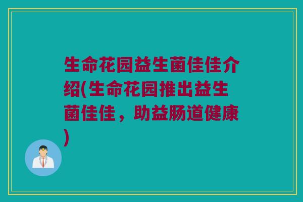 生命花园益生菌佳佳介绍(生命花园推出益生菌佳佳，助益肠道健康)