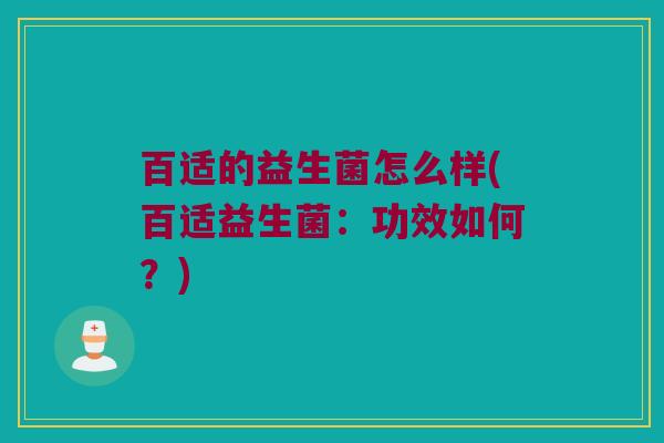 百适的益生菌怎么样(百适益生菌：功效如何？)