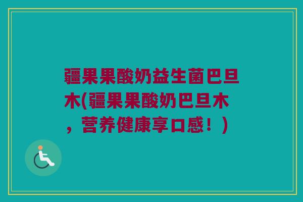疆果果酸奶益生菌巴旦木(疆果果酸奶巴旦木，营养健康享口感！)