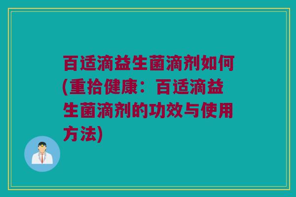 百适滴益生菌滴剂如何(重拾健康：百适滴益生菌滴剂的功效与使用方法)