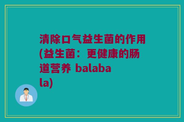 清除口气益生菌的作用(益生菌：更健康的肠道营养 balabala)