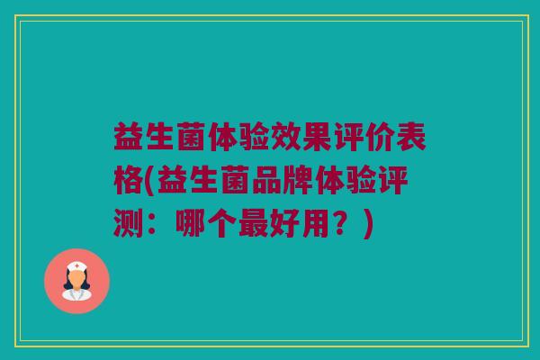 益生菌体验效果评价表格(益生菌品牌体验评测：哪个最好用？)