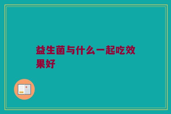 益生菌与什么一起吃效果好