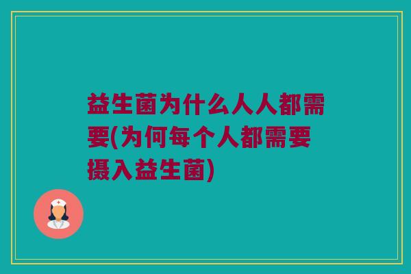 益生菌为什么人人都需要(为何每个人都需要摄入益生菌)