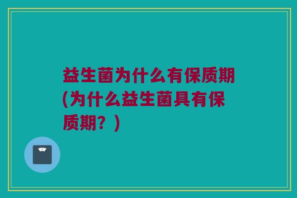 益生菌为什么有保质期(为什么益生菌具有保质期？)