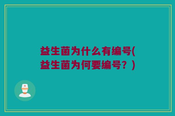 益生菌为什么有编号(益生菌为何要编号?) 益生菌为什么有编号(益生菌为何要编号?)