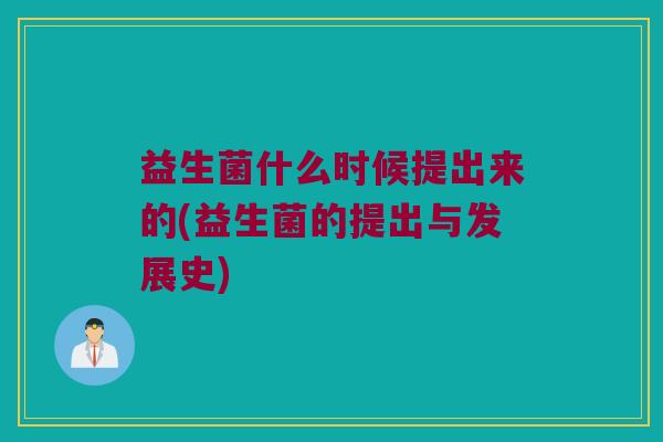 益生菌什么时候提出来的(益生菌的提出与发展史)