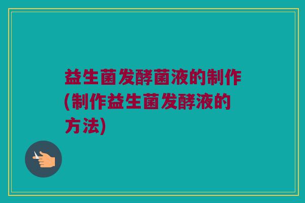 益生菌发酵菌液的制作(制作益生菌发酵液的方法)