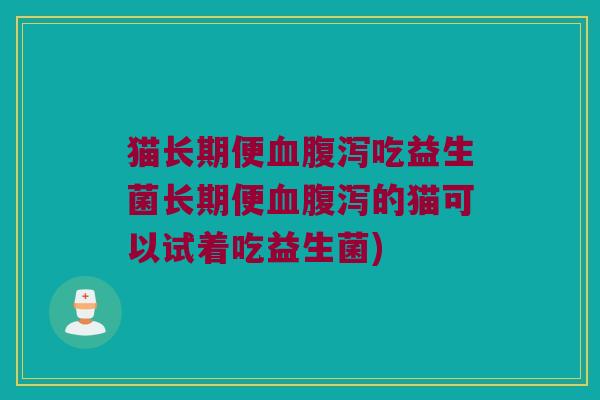 猫长期便吃益生菌长期便的猫可以试着吃益生菌) 猫长期便吃益生菌长期便的猫可以试着吃益生菌)