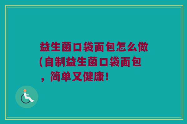 益生菌口袋面包怎么做(自制益生菌口袋面包,简单又健康! 益生菌口袋面包怎么做(自制益生菌口袋面包,简单又健康!
