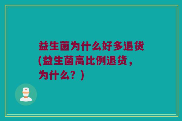 益生菌为什么好多退货(益生菌高比例退货，为什么？)