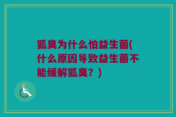 狐臭为什么怕益生菌(什么原因导致益生菌不能缓解狐臭？)