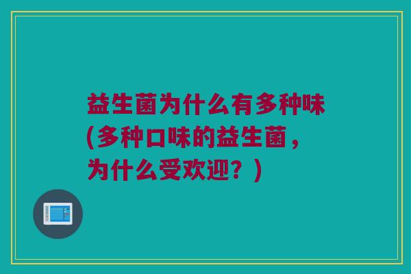 益生菌为什么有多种味(多种口味的益生菌,为什么受欢迎?) 益生菌为什么有多种味(多种口味的益生菌,为什么受欢迎?)