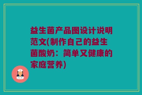 益生菌产品图设计说明范文(制作自己的益生菌酸奶：简单又健康的家庭营养)