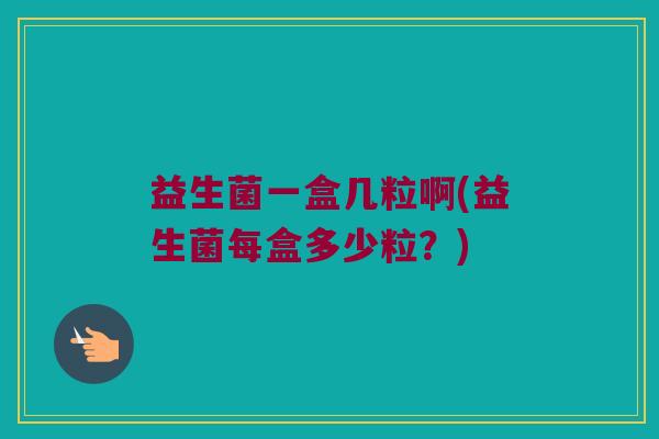 益生菌一盒几粒啊(益生菌每盒多少粒？)