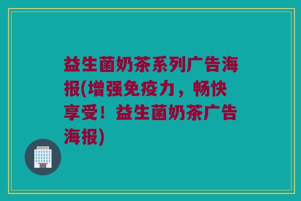 益生菌奶茶系列广告海报(增强免疫力，畅快享受！益生菌奶茶广告海报)