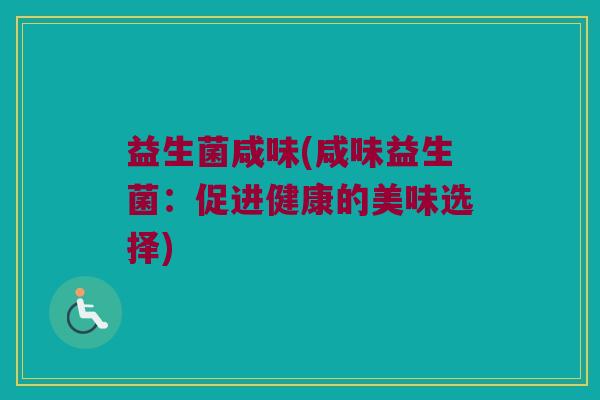 益生菌咸味(咸味益生菌：促进健康的美味选择)