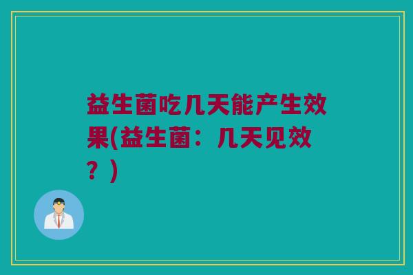益生菌吃几天能产生效果(益生菌：几天见效？)