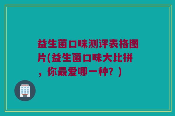 益生菌口味测评表格图片(益生菌口味大比拼，你最爱哪一种？)