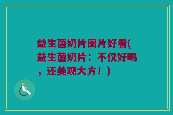 益生菌奶片图片好看(益生菌奶片：不仅好喝，还美观大方！)