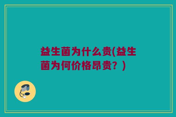 益生菌为什么贵(益生菌为何价格昂贵？)