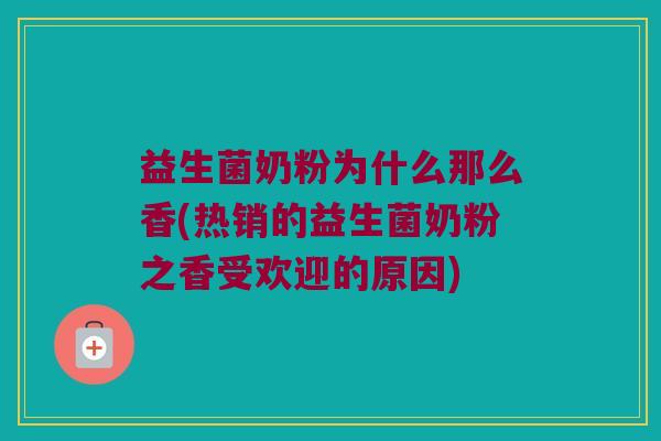益生菌奶粉为什么那么香(热销的益生菌奶粉之香受欢迎的原因)