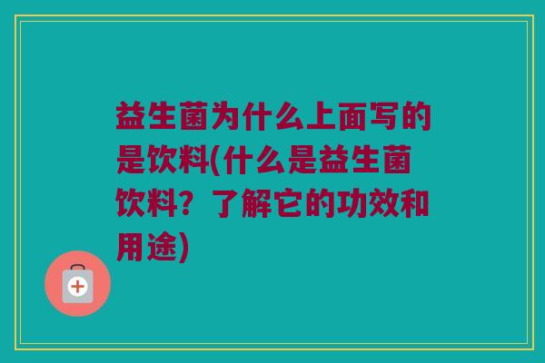 益生菌为什么上面写的是饮料(什么是益生菌饮料？了解它的功效和用途)