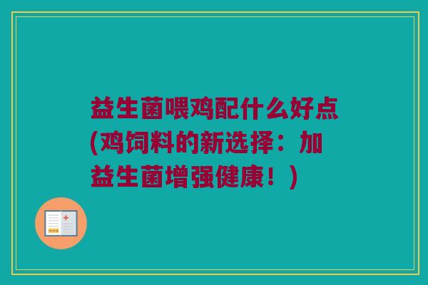 益生菌喂鸡配什么好点(鸡饲料的新选择：加益生菌增强健康！)