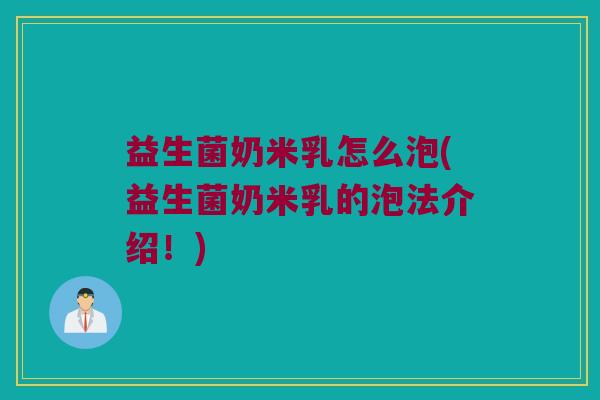 益生菌奶米乳怎么泡(益生菌奶米乳的泡法介绍！)