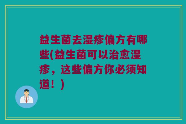 益生菌去湿疹偏方有哪些(益生菌可以治愈湿疹，这些偏方你必须知道！)