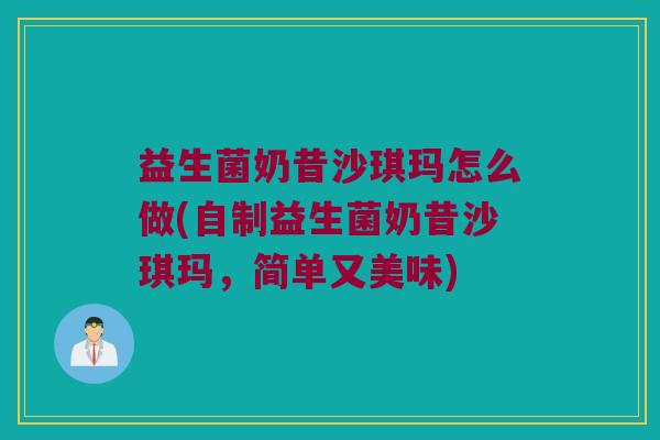益生菌奶昔沙琪玛怎么做(自制益生菌奶昔沙琪玛，简单又美味)