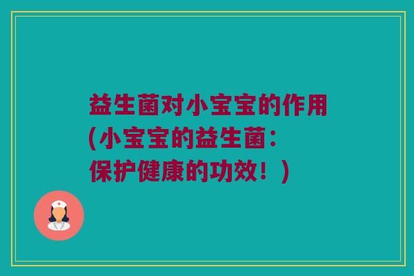 益生菌对小宝宝的作用(小宝宝的益生菌： 保护健康的功效！)