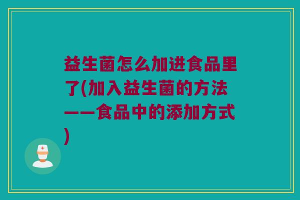 益生菌怎么加进食品里了(加入益生菌的方法——食品中的添加方式)