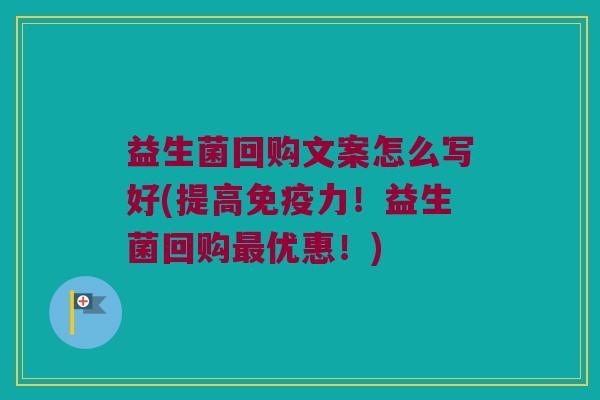 益生菌回购文案怎么写好(提高免疫力！益生菌回购最优惠！)